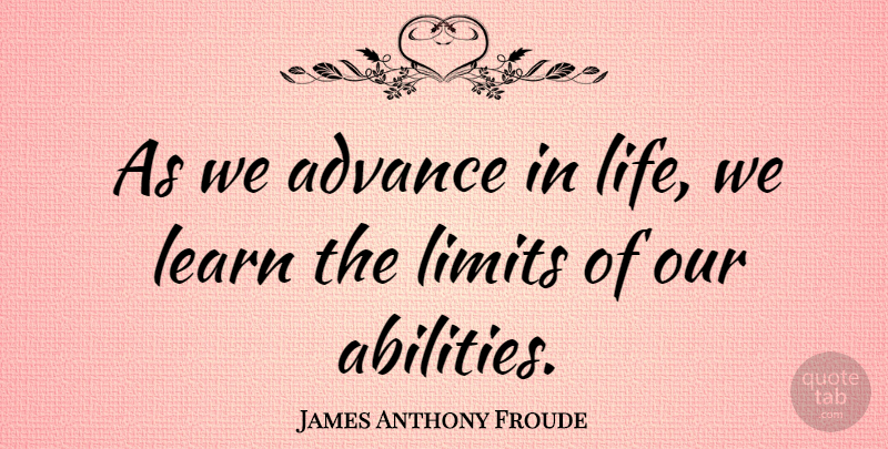 James Anthony Froude Quote About Life, Learning, Acceptance: As We Advance In Life...