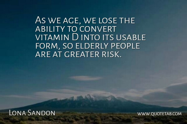 Lona Sandon Quote About Ability, Convert, Elderly, Greater, Lose: As We Age We Lose...