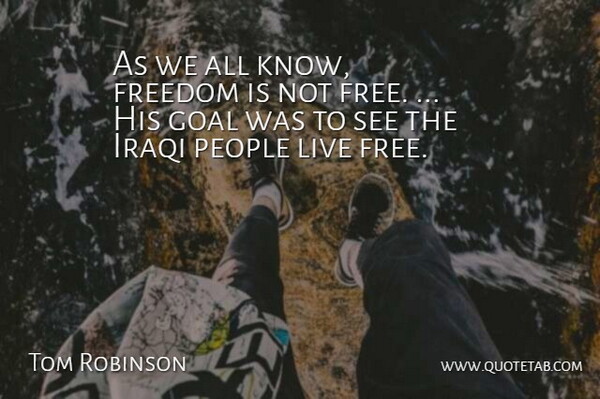 Tom Robinson Quote About Freedom, Goal, Iraqi, People: As We All Know Freedom...