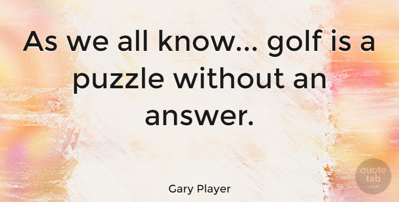 Gary Player Quote About Golf, Puzzle: As We All Know Golf...