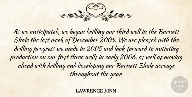 Lawrence Finn Quote About Ahead, Began, December, Developing, Drilling: As We Anticipated We Began...