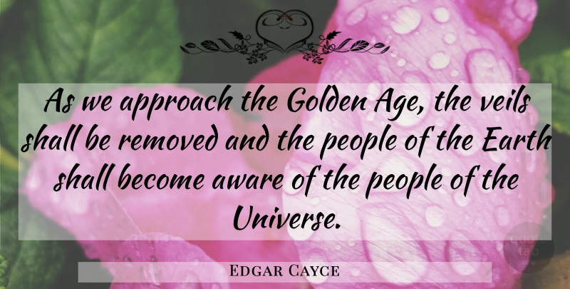 Edgar Cayce Quote About People, Age, Veils: As We Approach The Golden...