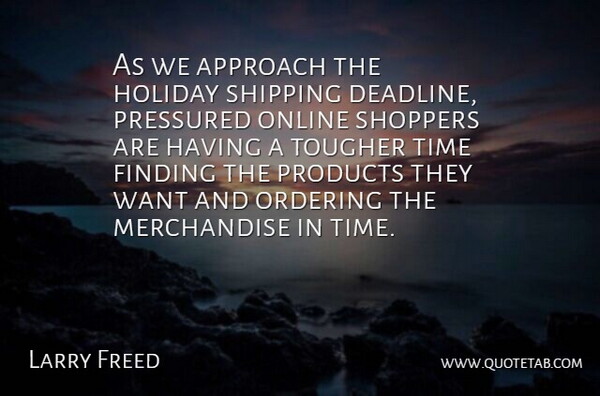 Larry Freed Quote About Approach, Finding, Holiday, Online, Ordering: As We Approach The Holiday...
