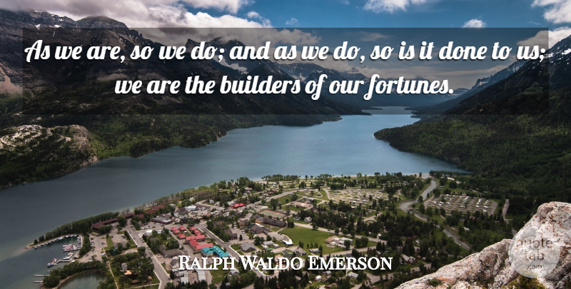 Ralph Waldo Emerson Quote About Destiny, Done, Fortune: As We Are So We...
