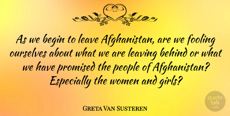 Greta Van Susteren Quote About Begin, Behind, Fooling, Leave, Leaving: As We Begin To Leave...