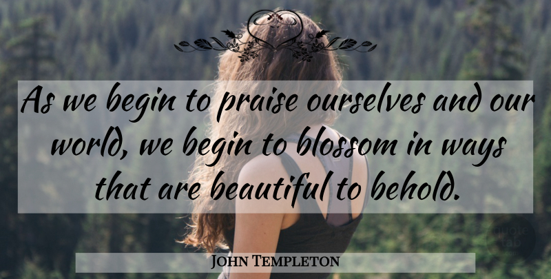 John Templeton Quote About Beautiful, Our World, Way: As We Begin To Praise...