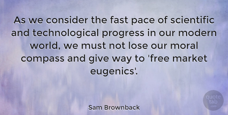 Sam Brownback Quote About Eugenics, Giving, Progress: As We Consider The Fast...