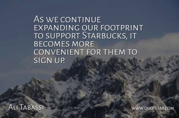Ali Tabassi Quote About Becomes, Continue, Convenient, Expanding, Footprint: As We Continue Expanding Our...