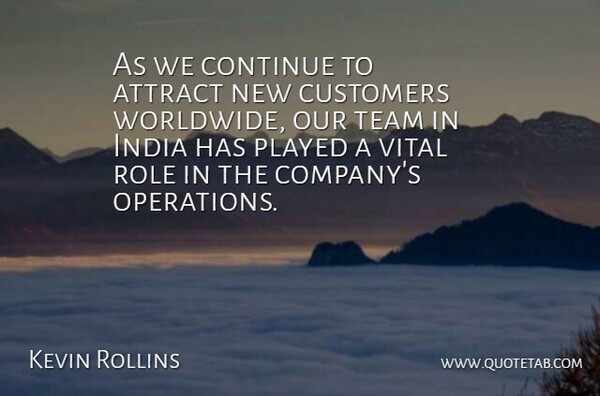 Kevin Rollins Quote About Attract, Continue, Customers, India, Played: As We Continue To Attract...