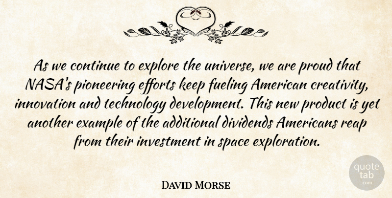 David Morse Quote About Additional, Continue, Creativity, Dividends, Efforts: As We Continue To Explore...