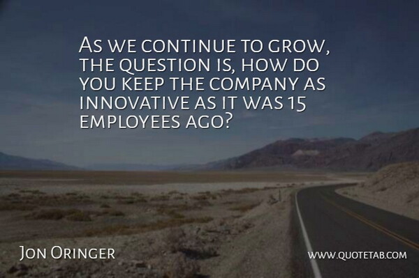 Jon Oringer Quote About Continue, Innovative, Question: As We Continue To Grow...