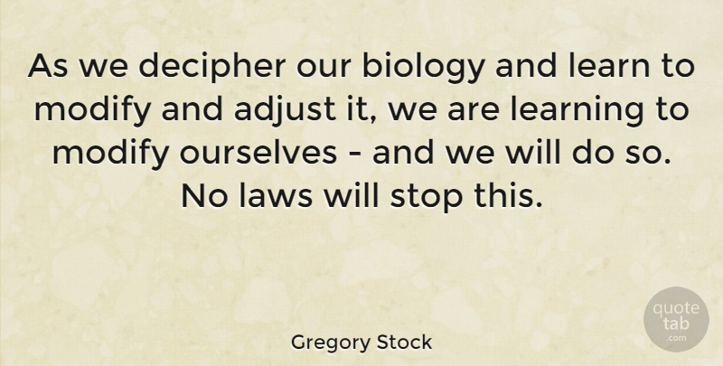 Gregory Stock Quote About Adjust, Decipher, Laws, Learning, Ourselves: As We Decipher Our Biology...