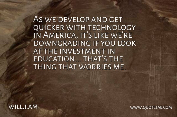 will.i.am Quote About Develop, Education, Investment, Quicker, Technology: As We Develop And Get...
