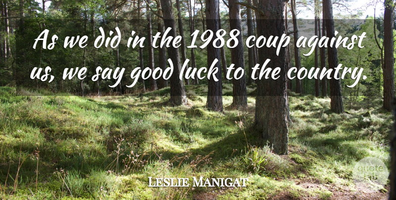 Leslie Manigat Quote About Against, Coup, Good, Luck: As We Did In The...