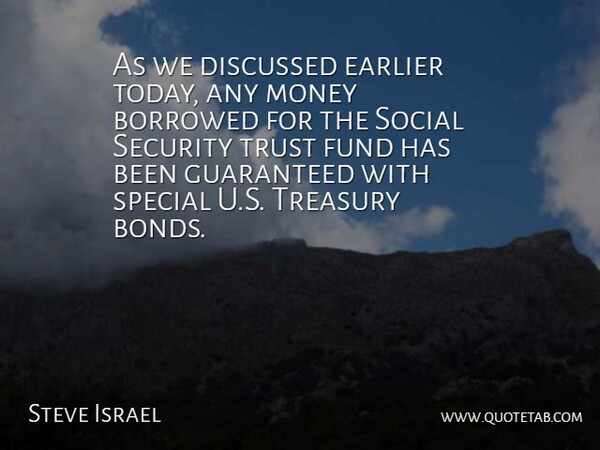 Steve Israel Quote About Borrowed, Discussed, Earlier, Fund, Guaranteed: As We Discussed Earlier Today...
