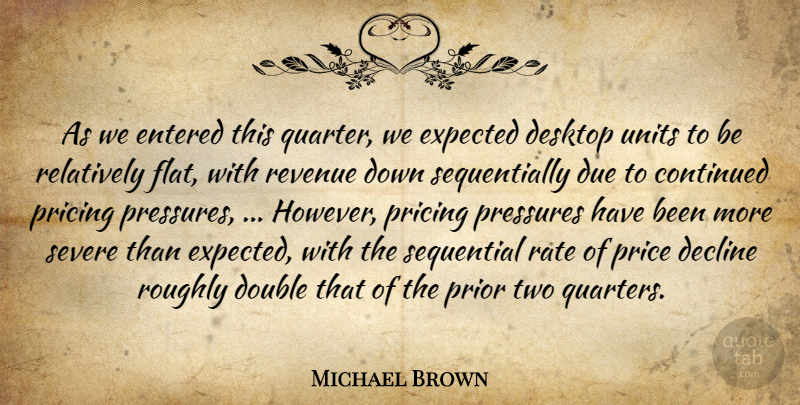 Michael Brown Quote About Continued, Decline, Desktop, Double, Due: As We Entered This Quarter...