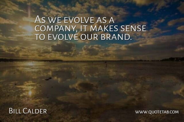 Bill Calder Quote About Evolve: As We Evolve As A...