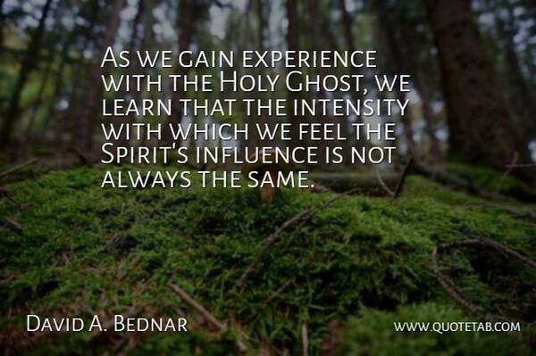 David A. Bednar Quote About Gains, Spirit, Ghost: As We Gain Experience With...