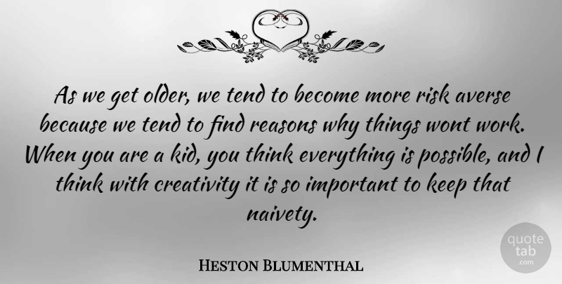 Heston Blumenthal Quote About Creativity, Kids, Thinking: As We Get Older We...