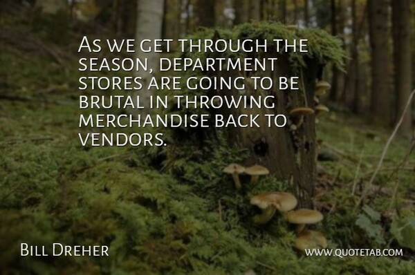 Bill Dreher Quote About Brutal, Department, Stores, Throwing: As We Get Through The...