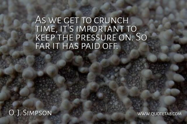 O. J. Simpson Quote About Crunch, Far, Paid, Pressure: As We Get To Crunch...