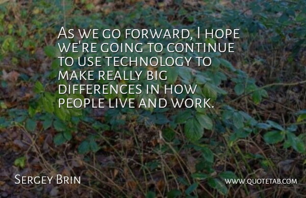 Sergey Brin Quote About Technology, Differences, People: As We Go Forward I...