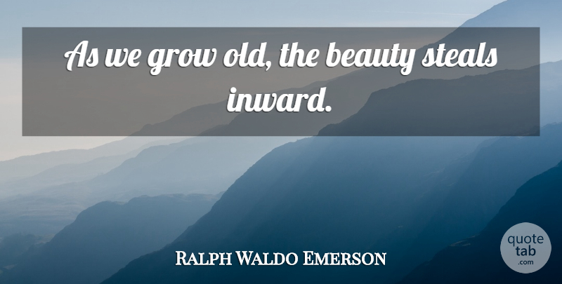 Ralph Waldo Emerson Quote About Inspirational, Happiness, Beauty: As We Grow Old The...