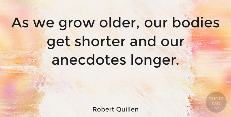 Robert Quillen Quote About Funny, Age, Body: As We Grow Older Our...