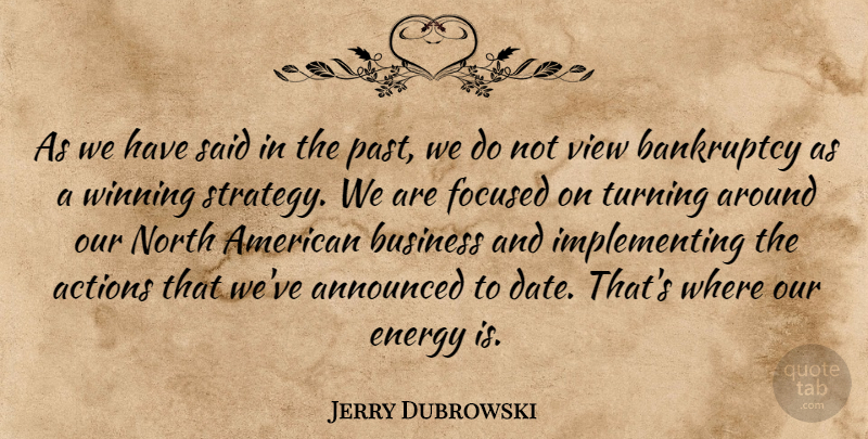 Jerry Dubrowski Quote About Actions, Announced, Bankruptcy, Business, Energy: As We Have Said In...
