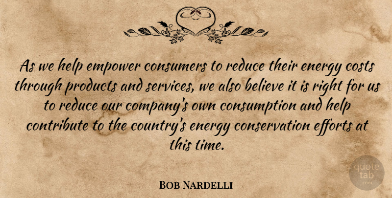 Bob Nardelli Quote About Believe, Consumers, Contribute, Costs, Efforts: As We Help Empower Consumers...