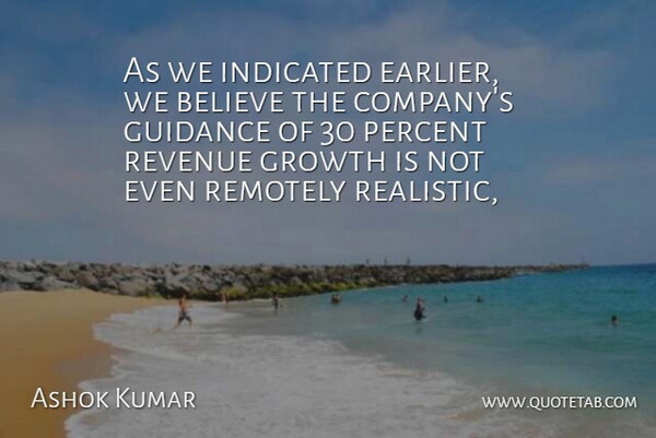 Ashok Kumar Quote About Believe, Growth, Guidance, Percent, Remotely: As We Indicated Earlier We...
