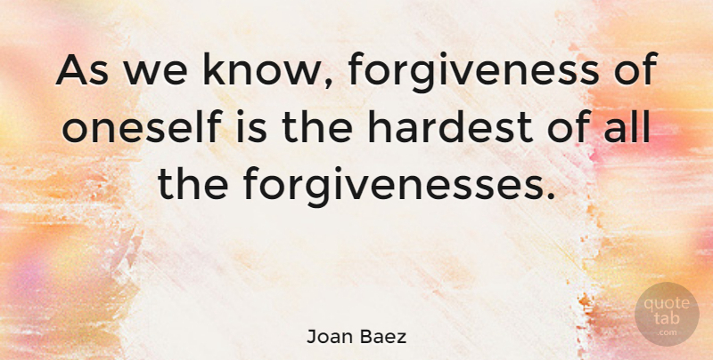 Joan Baez Quote About Hardest, Knows, Oneself: As We Know Forgiveness Of...