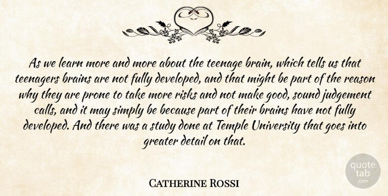 Catherine Rossi Quote About Brains, Detail, Fully, Goes, Greater: As We Learn More And...