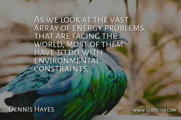Dennis Hayes Quote About Array, Energy, Environmental, Facing, Problems: As We Look At The...