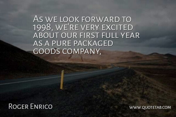 Roger Enrico Quote About Excited, Forward, Full, Goods, Packaged: As We Look Forward To...