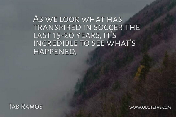 Tab Ramos Quote About Incredible, Last, Soccer: As We Look What Has...
