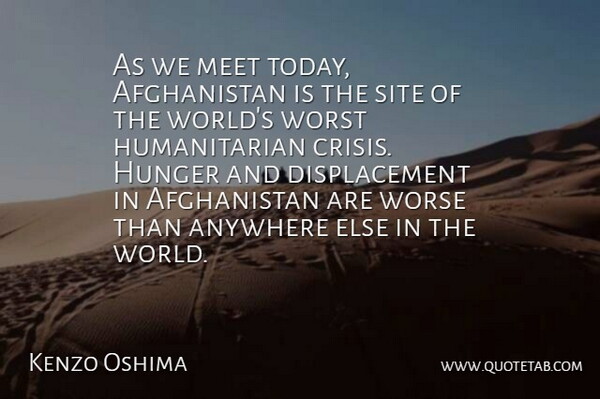 Kenzo Oshima Quote About Anywhere, Hunger, Meet, Site, Worse: As We Meet Today Afghanistan...