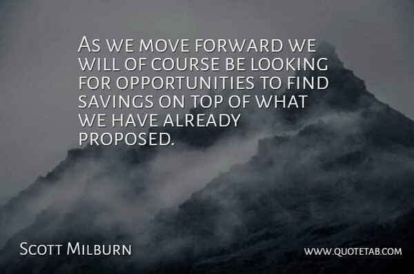 Scott Milburn Quote About Course, Forward, Looking, Move, Savings: As We Move Forward We...