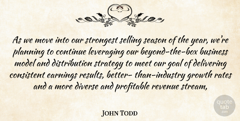 John Todd Quote About Business, Consistent, Continue, Delivering, Diverse: As We Move Into Our...