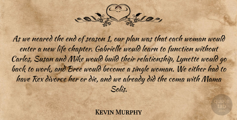 Kevin Murphy Quote About Build, Divorce, Either, Enter, Function: As We Neared The End...