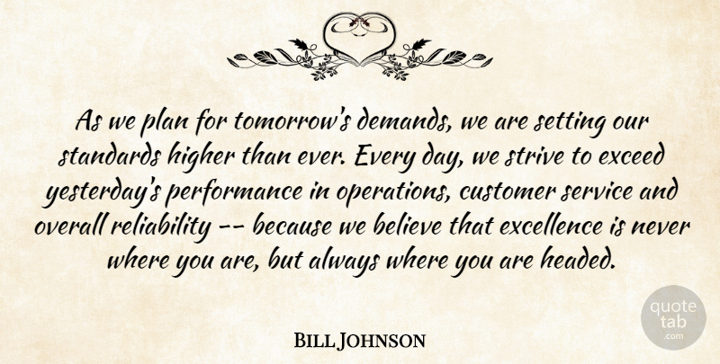 Bill Johnson Quote About Believe, Customer, Exceed, Excellence, Higher: As We Plan For Tomorrows...