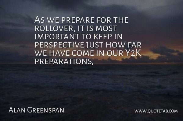 Alan Greenspan Quote About Far, Perspective, Prepare: As We Prepare For The...