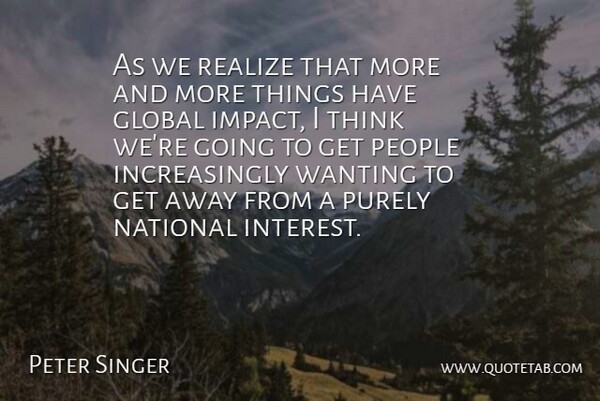 Peter Singer Quote About Thinking, Impact, People: As We Realize That More...