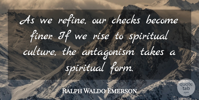 Ralph Waldo Emerson Quote About Spiritual, Culture, Form: As We Refine Our Checks...