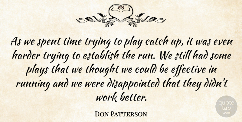 Don Patterson Quote About Catch, Effective, Establish, Harder, Plays: As We Spent Time Trying...