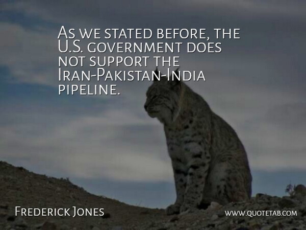 Frederick Jones Quote About Government, Stated, Support: As We Stated Before The...