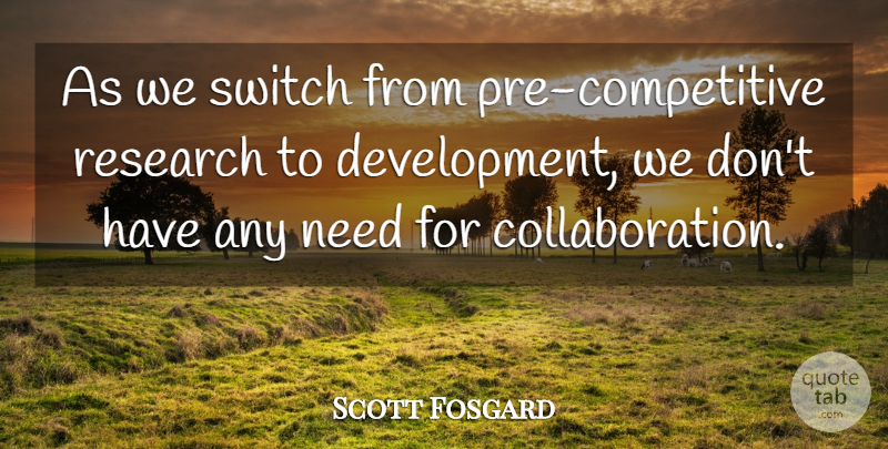 Scott Fosgard Quote About Research, Switch: As We Switch From Pre...