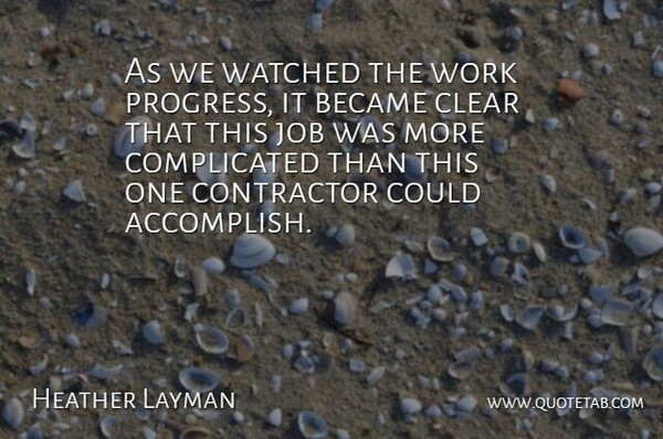 Heather Layman Quote About Became, Clear, Contractor, Job, Progress: As We Watched The Work...