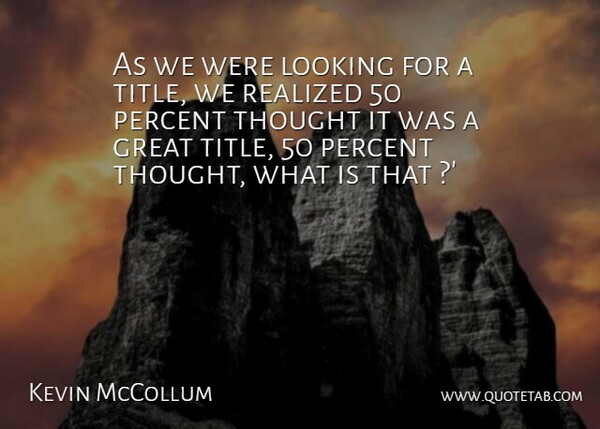 Kevin McCollum Quote About Great, Looking, Percent, Realized: As We Were Looking For...