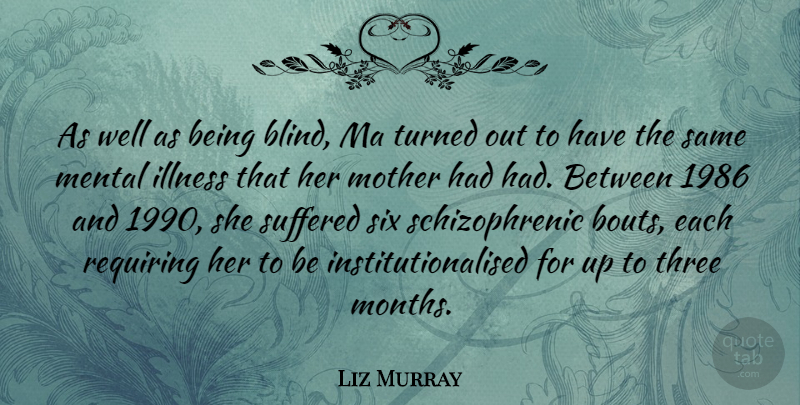 Liz Murray Quote About Mother, Three, Months: As Well As Being Blind...